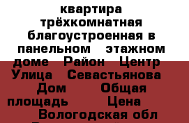 квартира трёхкомнатная благоустроенная в панельном 3 этажном доме › Район ­ Центр › Улица ­ Севастьянова › Дом ­ 2 › Общая площадь ­ 69 › Цена ­ 570 000 - Вологодская обл., Вологодский р-н, Севастьяново д. Недвижимость » Квартиры продажа   . Вологодская обл.